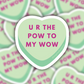 U R The Pow to My Wow Conversation Heart Sticker