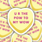 U R The Pow to My Wow Conversation Heart Sticker